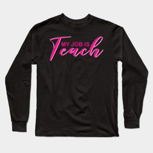 My Job Is Teach For Men Women Funny Teacher Life Long Sleeve T-Shirt